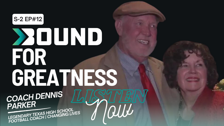 Changing Lives with Legendary Texas Football Coach Dennis Parker | Bound for Greatness